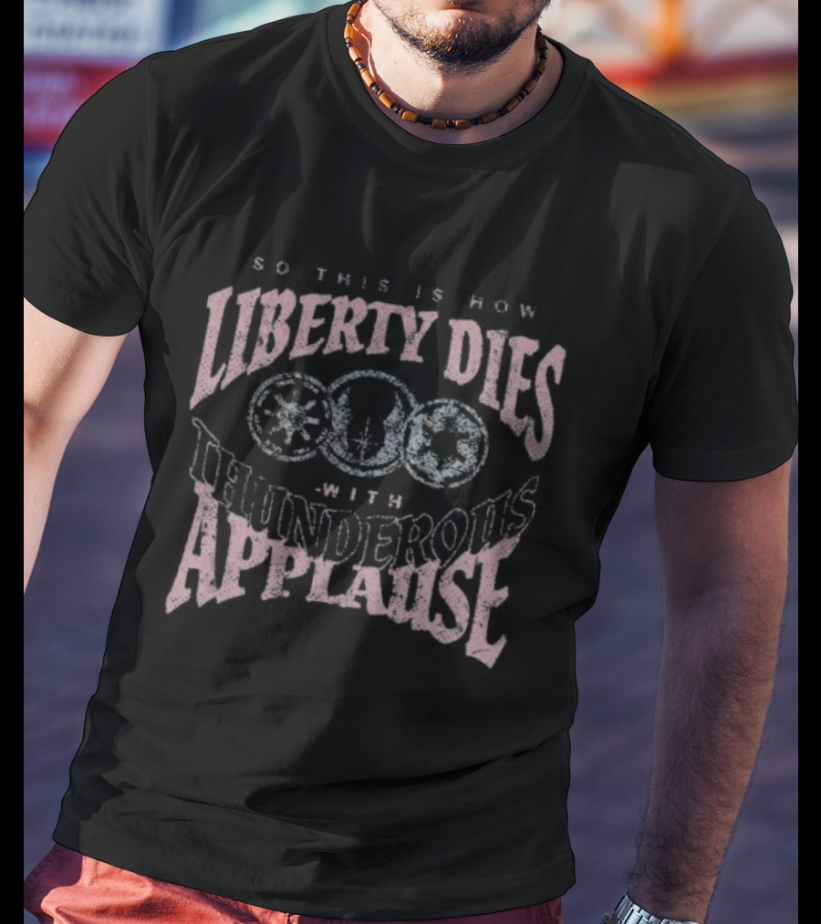 Liberty Dies With Thunderous Applause Star T-Shirt