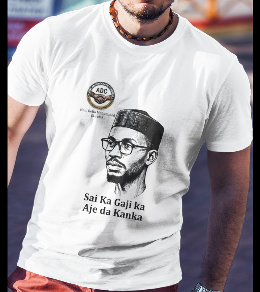 Hon Bello Muhammed El Rufai Sai Ka Gaji Ka Aje Da Kanka ADC T-Shirt