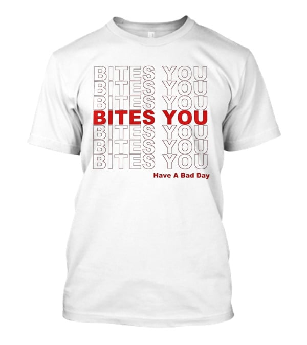 Bites You Have A Bad Day T-Shirt