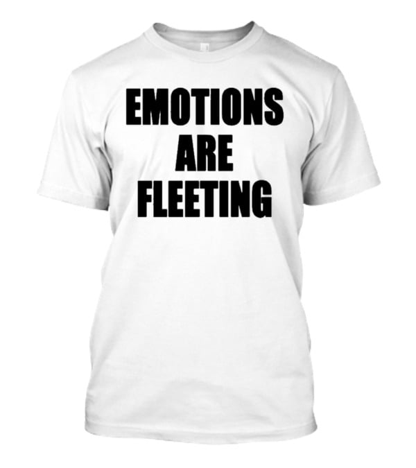 Emotions Are Fleeting T-Shirt