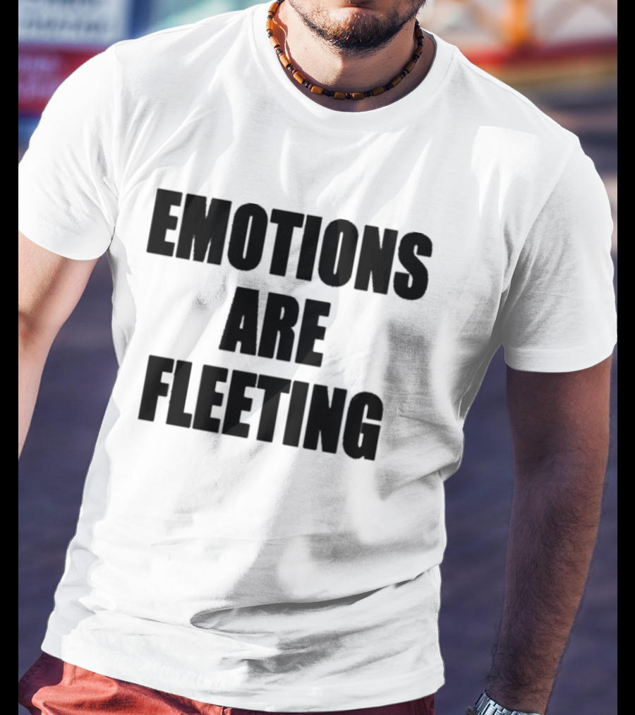 Emotions Are Fleeting T-Shirt
