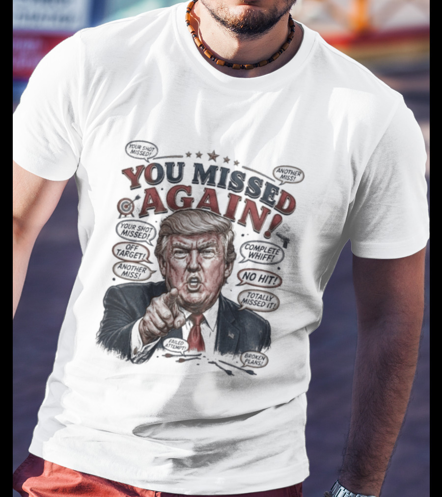 You Missed Again Trump 47 Resilience Iconic Expression Oval Office T-Shirt