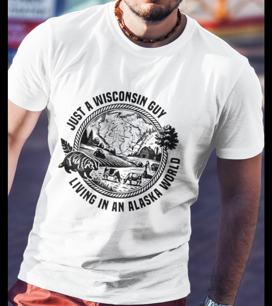 Just A Wisconsin Guy Living In An Alaska World With Farm And Bears T-Shirt