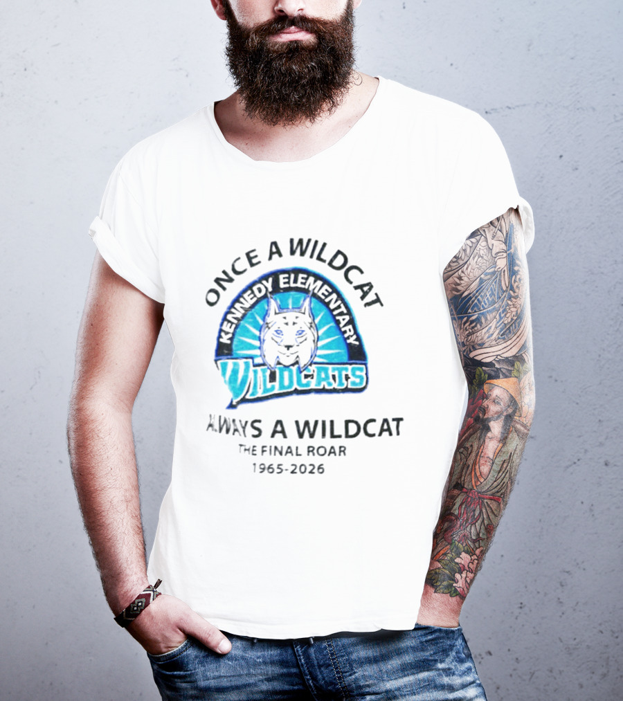 Kennedy Elementary Wildcats The Final Roar 1965 2026 Once A Wildcat Always A Wildcat T-Shirt