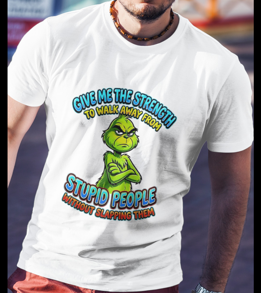 Grinch Give Me The Strength To Walk Away From Stupid People Without Slapping Them T-Shirt