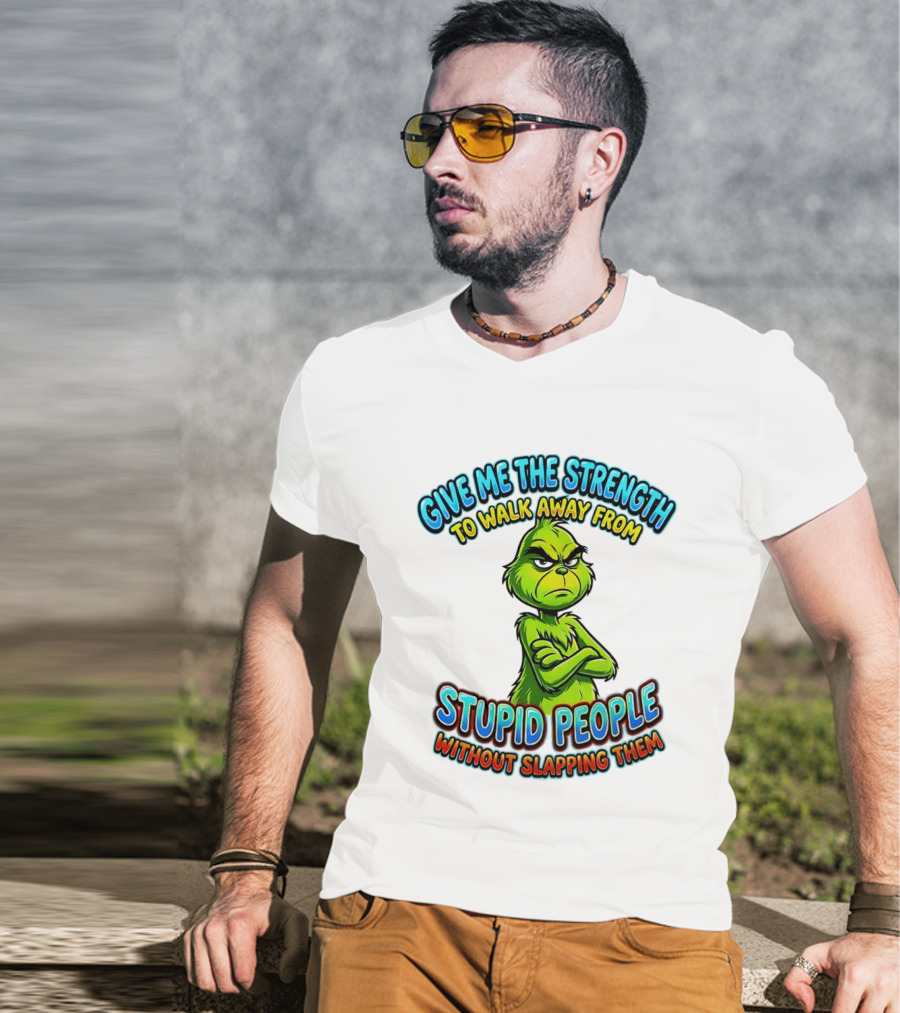Grinch Give Me The Strength To Walk Away From Stupid People Without Slapping Them T-Shirt