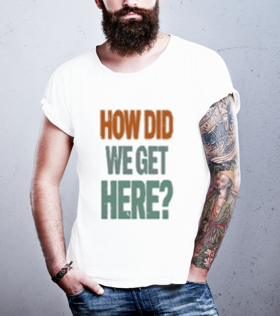 How Did We Get Here Louis Tomlinson T-Shirt