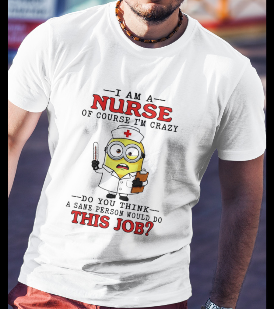 Minion Nurse Of Course I'm Crazy Job T-Shirt