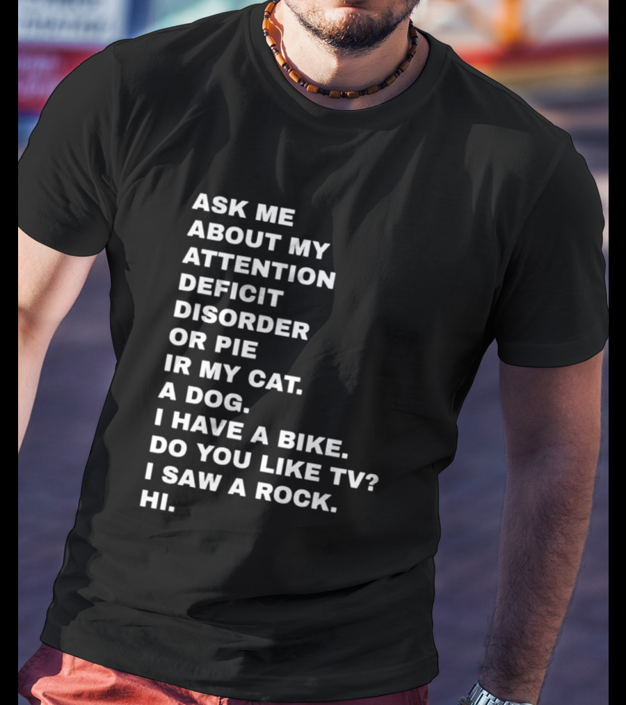 Ask Me About My Attention Deficit Disorder Or Pie Or Cat Dog Bike TV Rock Hi T-Shirt