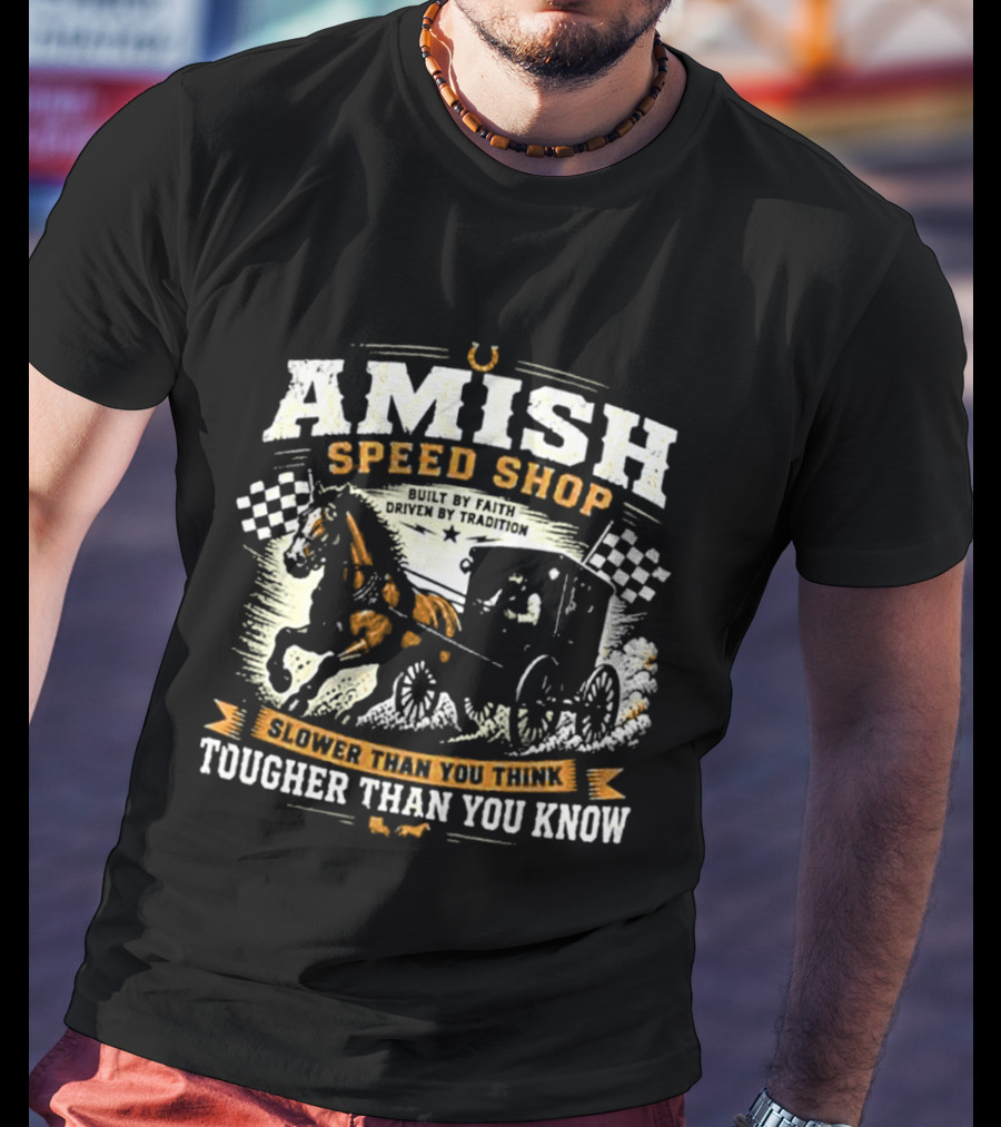 Amish Speed Shop Slower Than You Think Tougher Than You Know T-Shirt