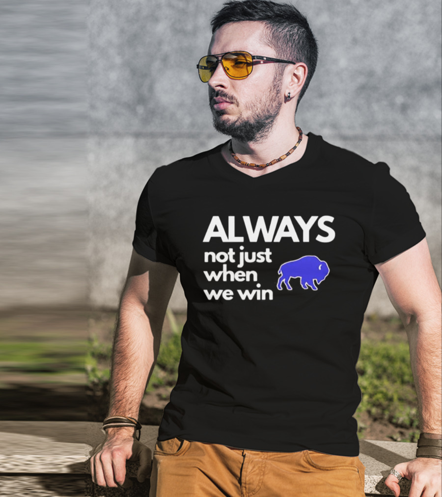 Buffalo Bills Always Not Just When We Win Blue Buffalo T-Shirt