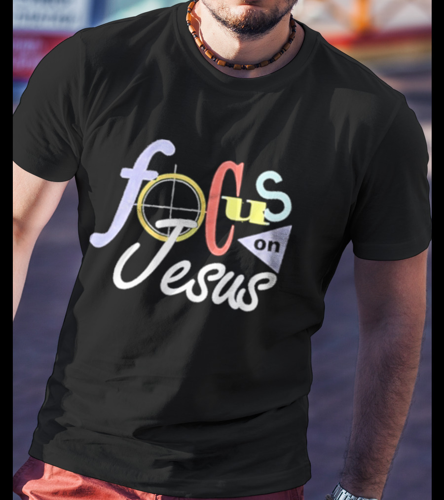 Focus On Jesus Colorful Typography Christian Message T-Shirt