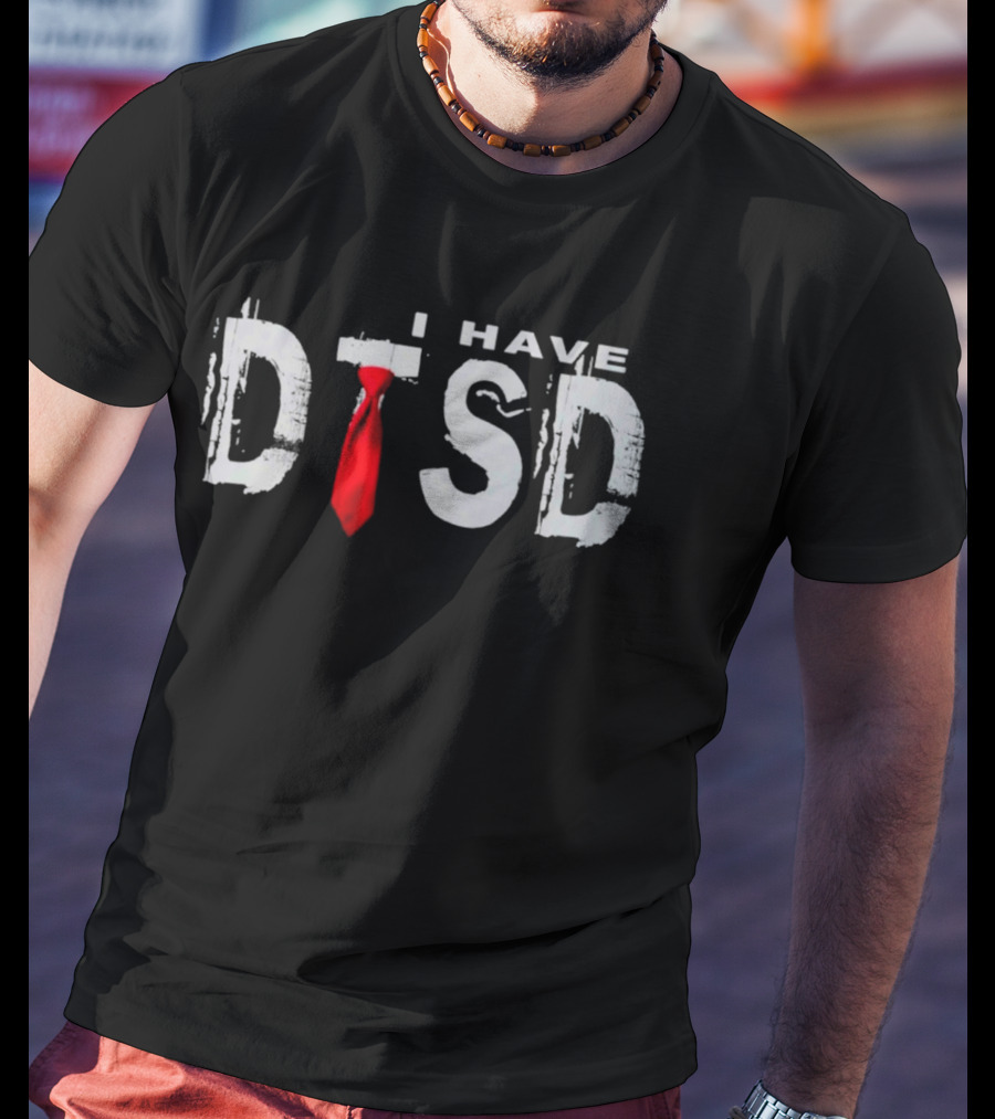 I Have DTSD Donald Trump Stress Disorder Red Tie T-Shirt