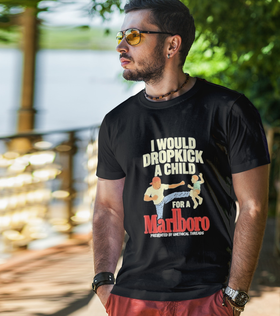 I Would Dropkick A Child For A Marlboro Presented By Unethical Threads T-Shirt