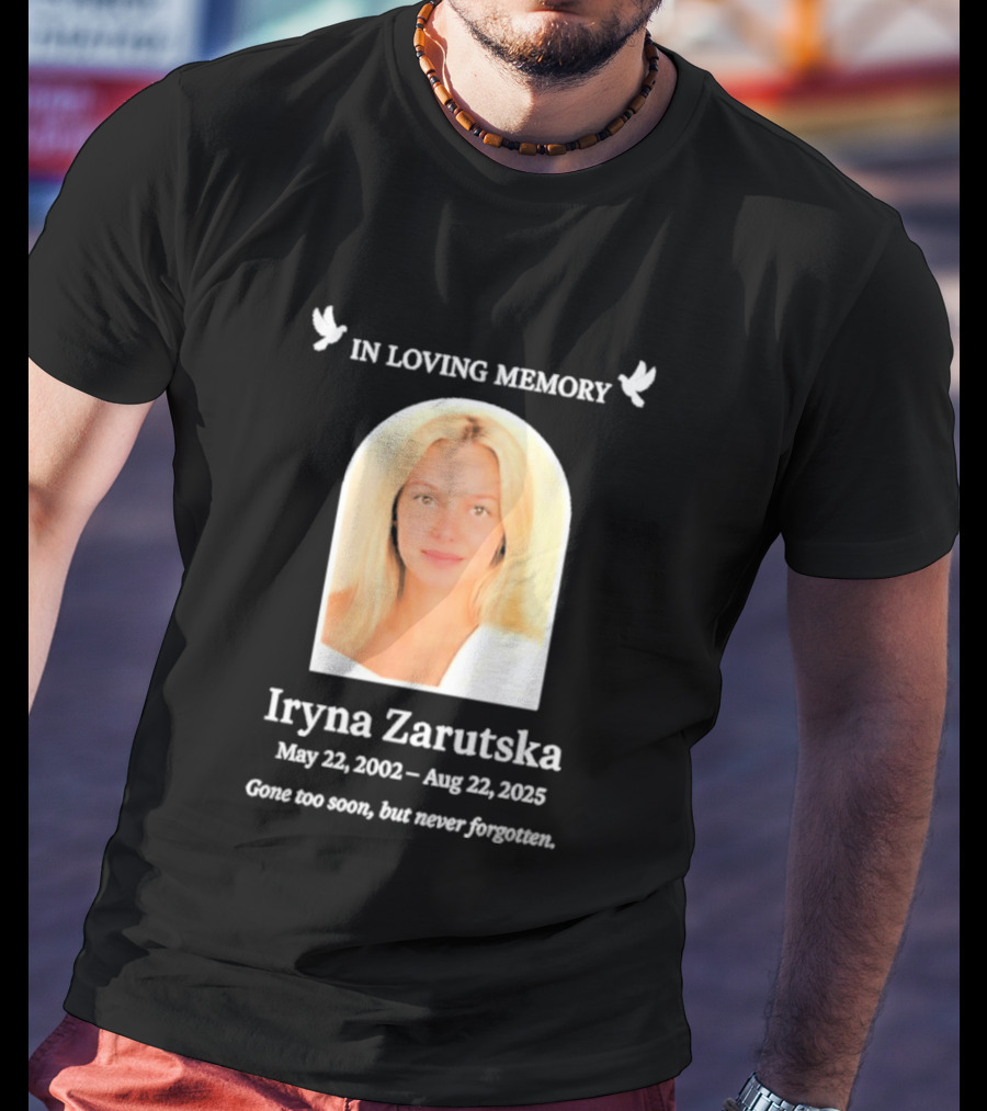 In Loving Memory Iryna Zarutska May 22 2002 Aug 22 2025 Gone Too Soon But Never Forgotten T-Shirt
