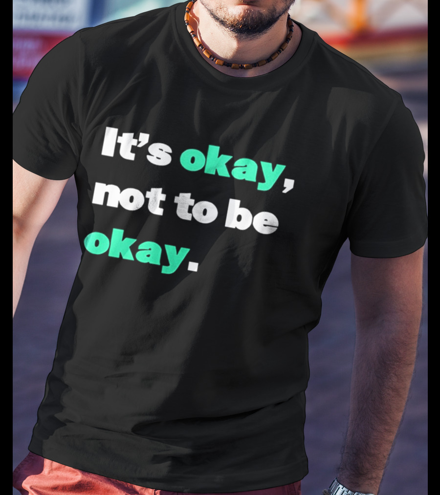 It's Okay Not To Be Okay Positive Mental Health Awareness T-Shirt
