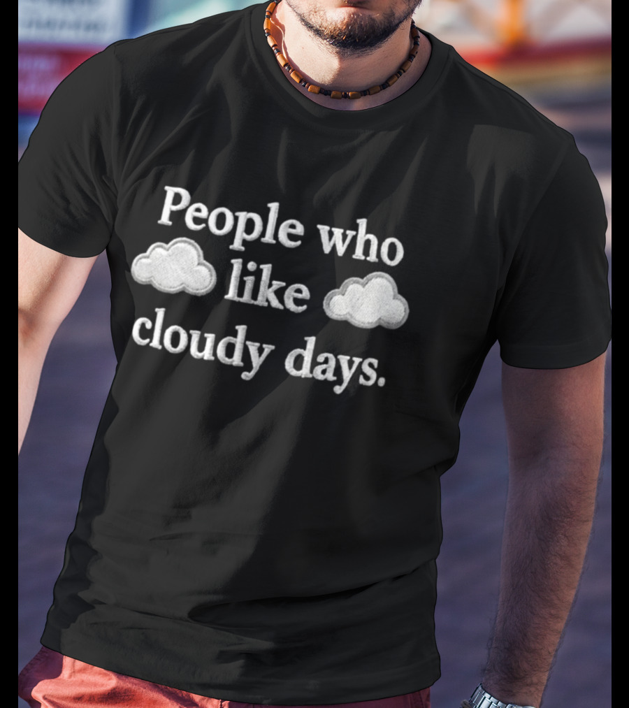 People Who Like Cloudy Days Hat Embroidered Clouds T-Shirt