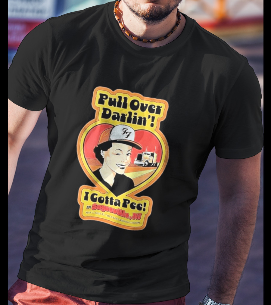 Pull Over Darlin I Gotta Pee Sayreville NJ May 2 2026 Starland Ballroom T-Shirt