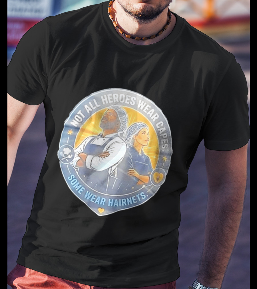 Not All Heroes Wear Capes Some Wear Hairnets Inspiring Chef And Food Service T-Shirt