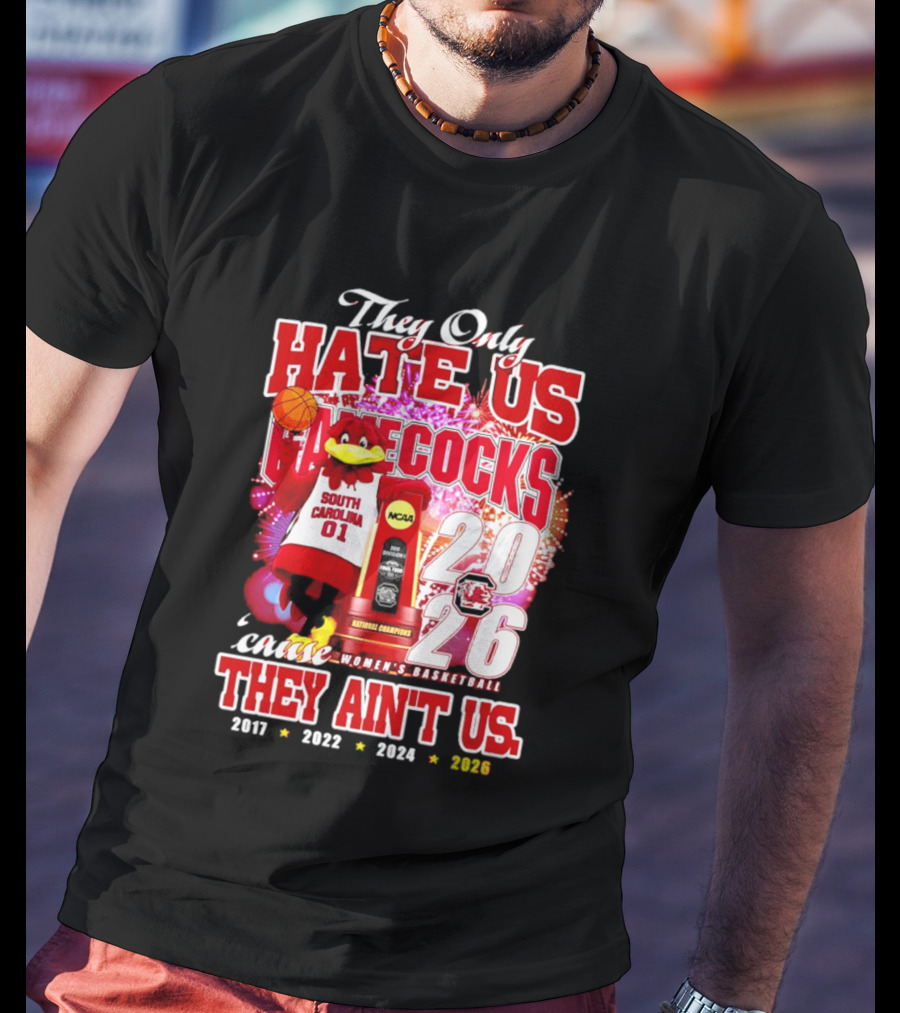 They Only Hate Us Gamecocks Cause They Ain't Us 2026 National Champions South Carolina Women's Basketball 4 Time T-Shirt