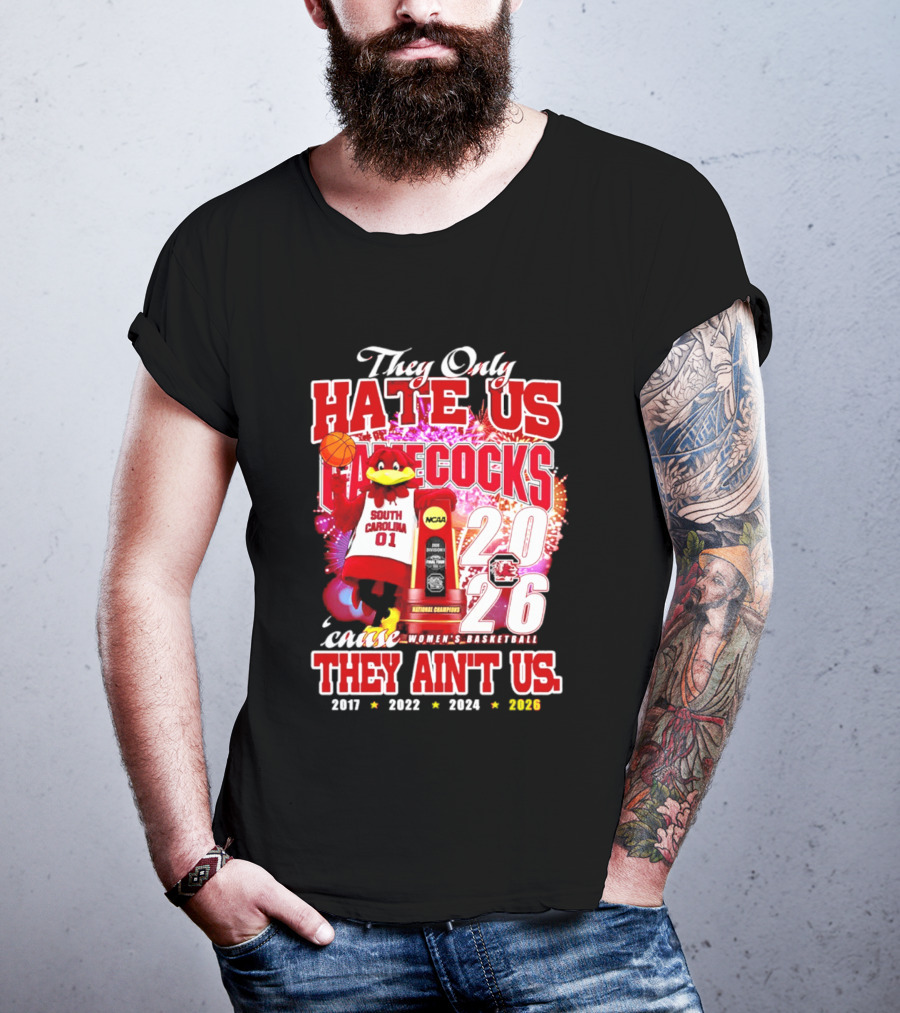 They Only Hate Us Gamecocks Cause They Ain't Us 2026 National Champions South Carolina Women's Basketball 4 Time T-Shirt