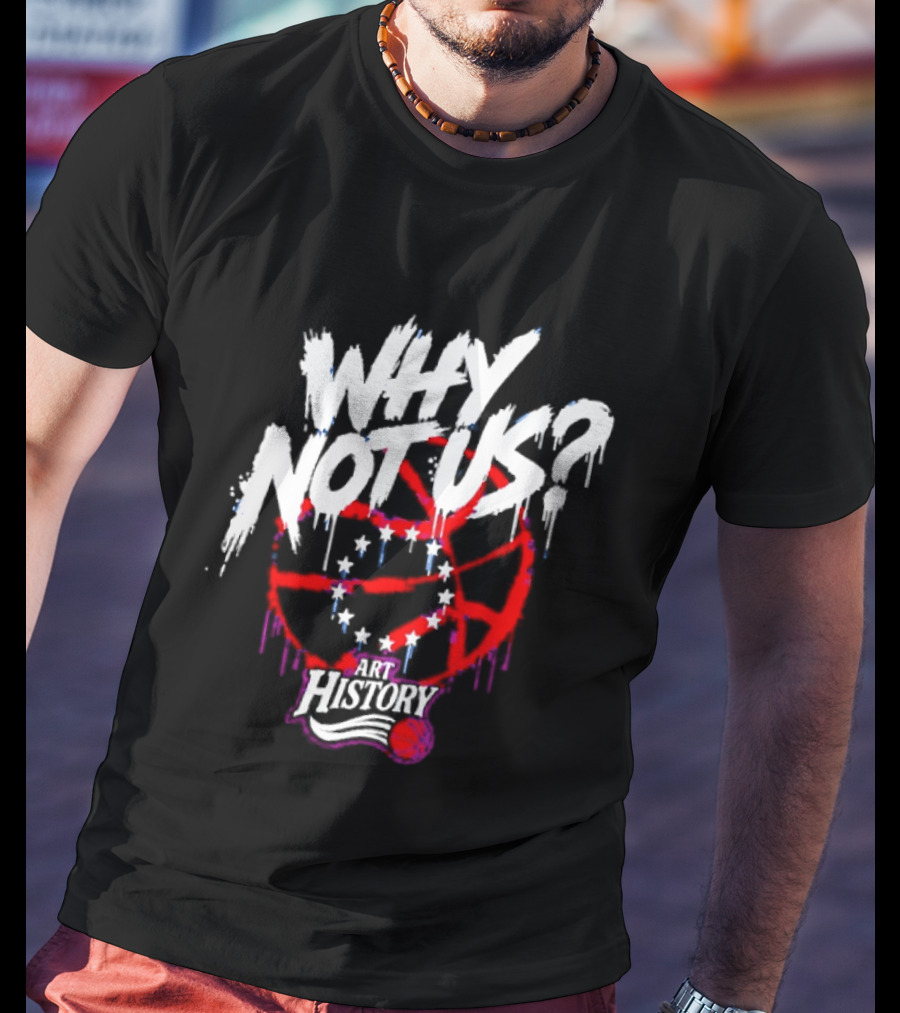 Why Not Us Philadelphia 76ers NBA History Dripping Basketball T-Shirt