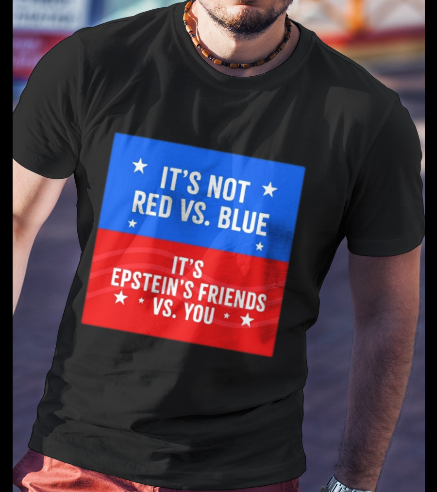 It's Not Red Vs Blue It's Epstein's Friends Vs You T-Shirt
