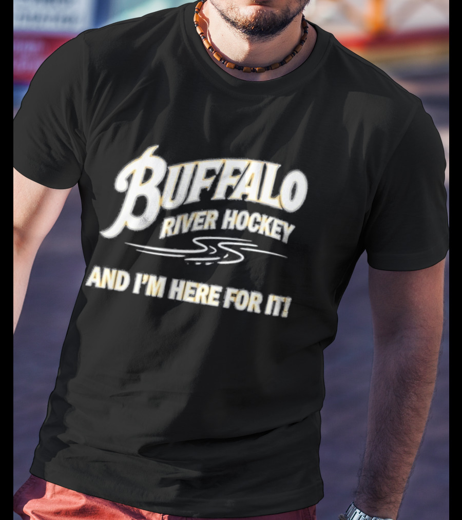 Buffalo River Hockey And I'm Here For It T-Shirt