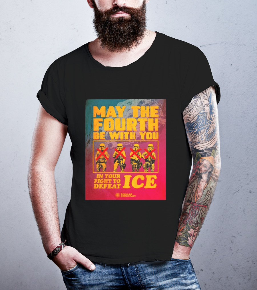 May The Fourth Be With You In Your Fight To Defeat ICE Popular Democracy T-Shirt