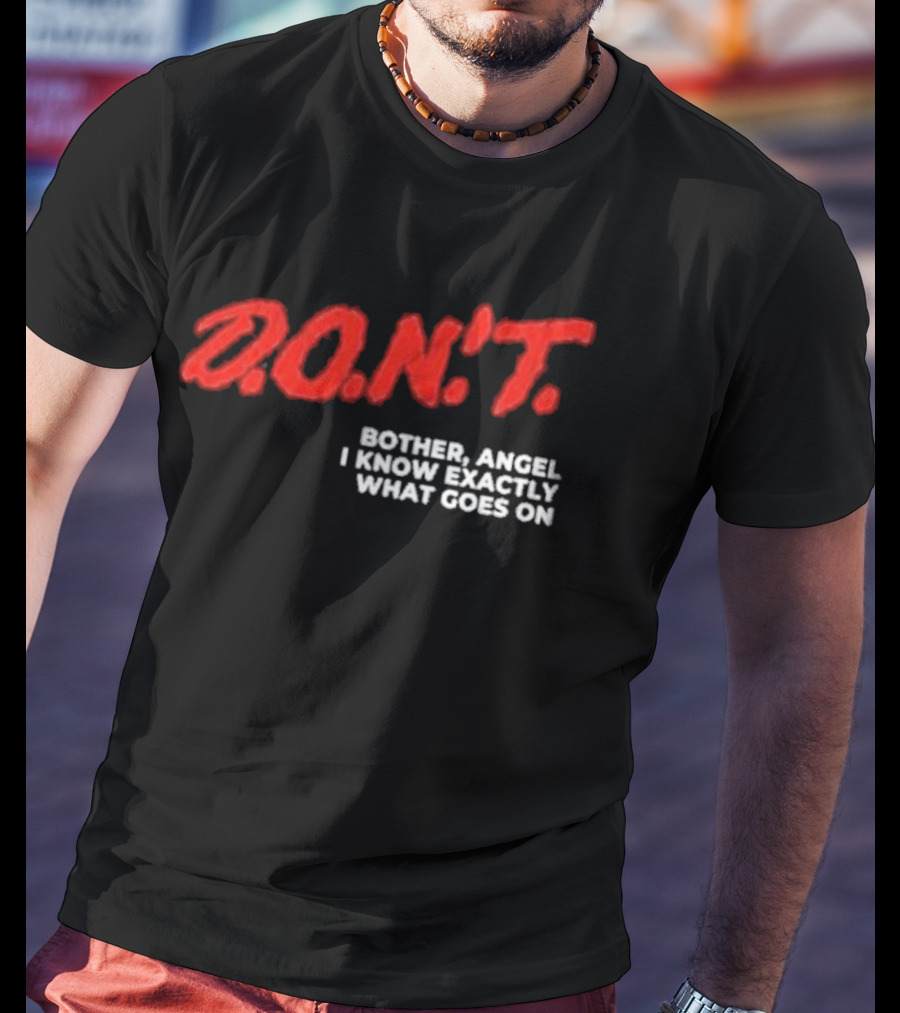D.O.N.T. Bother Angel I Know Exactly What Goes On T-Shirt