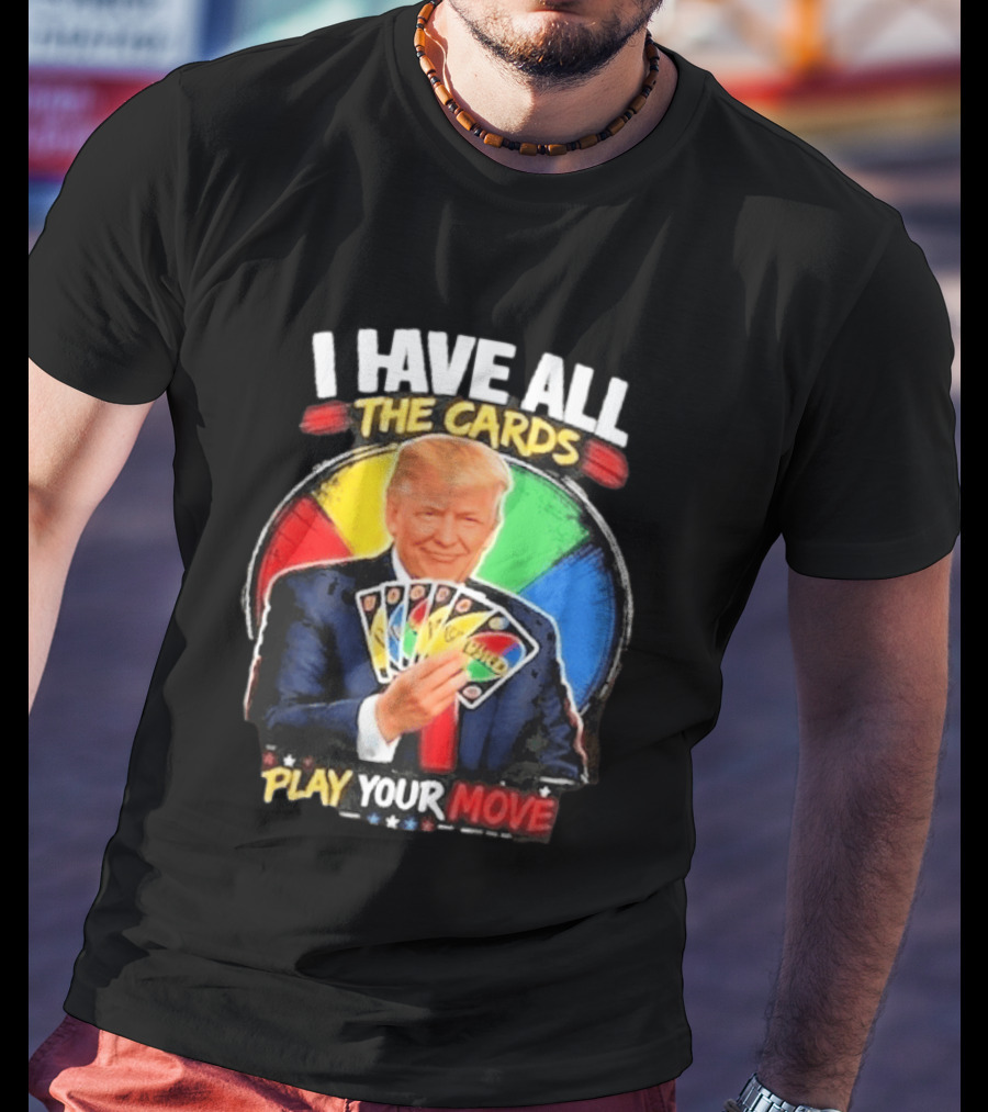 Donald Trump I Have All The Cards Play Your Move Colorful Game T-Shirt