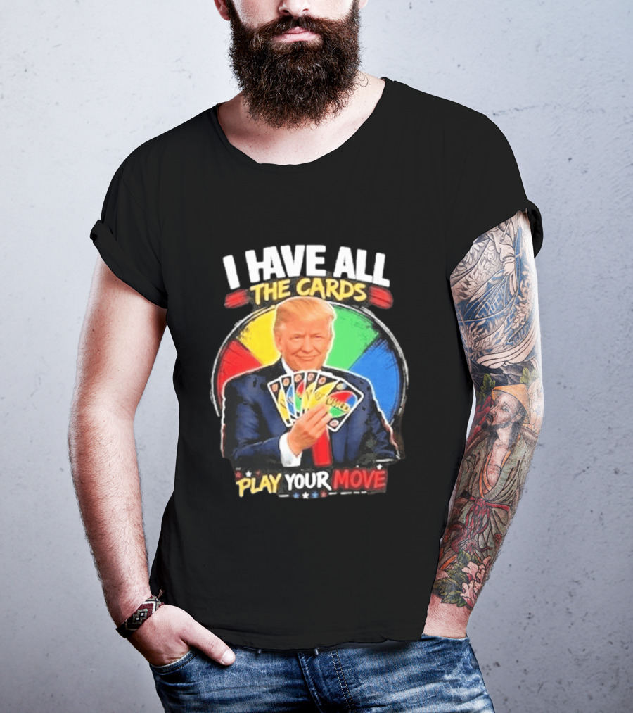 Donald Trump I Have All The Cards Play Your Move Colorful Game T-Shirt