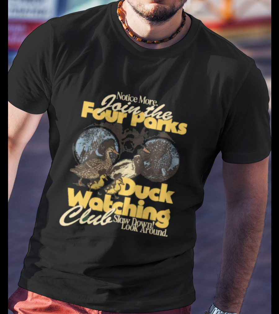 Notice More Join The Fowl Perks Duck Ing Club Slow Down Look Around T-Shirt