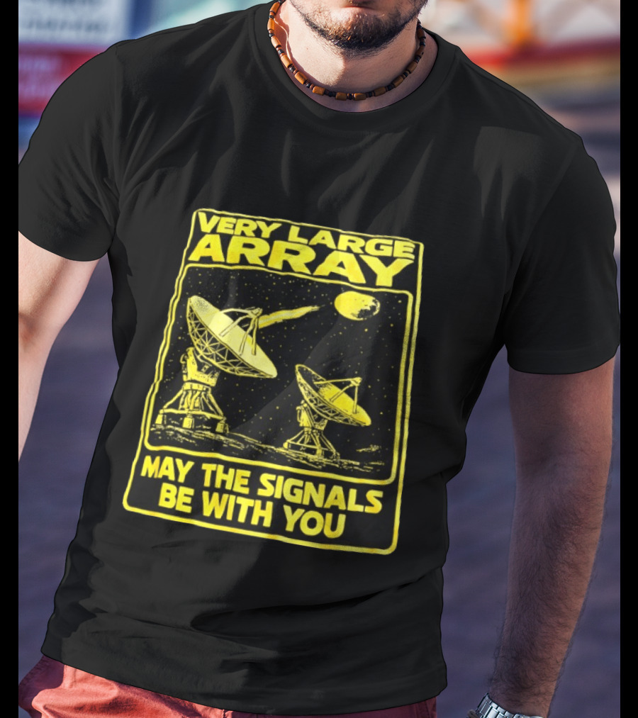 Very Large Array May The Signals Be With You Star Wars Signals T-Shirt