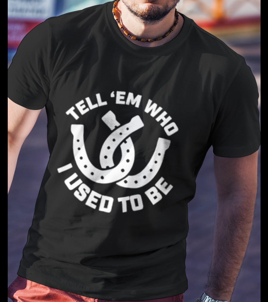 Tell 'Em Who I Used To Be Horseshoe Motif T-Shirt
