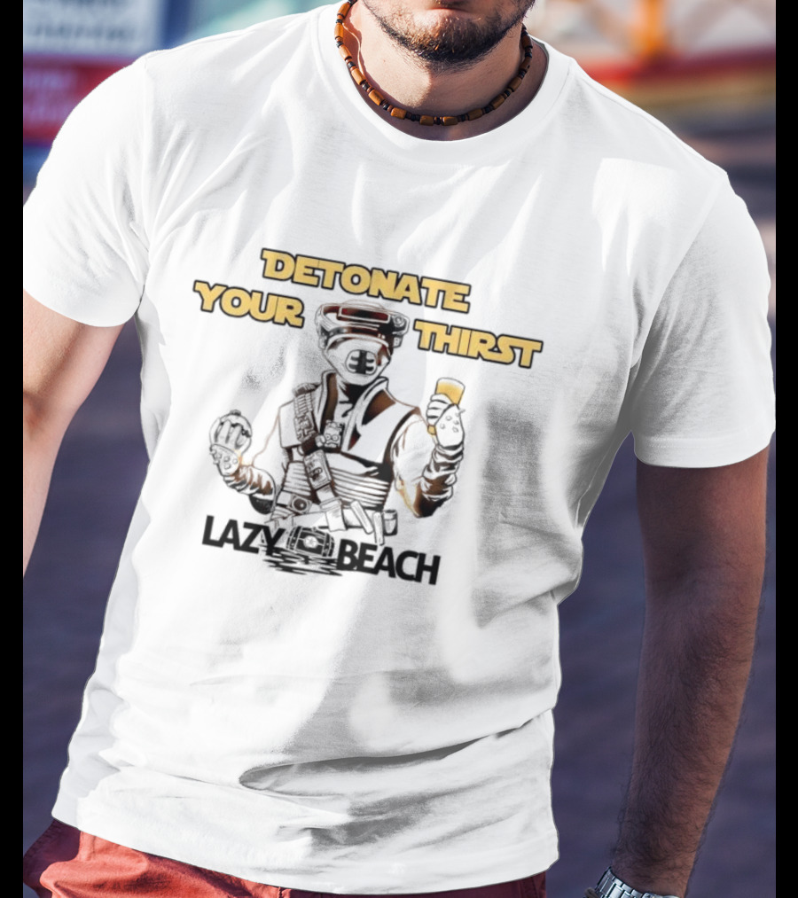 Detonate Your Thirst Lazy Beach Boushh T-Shirt