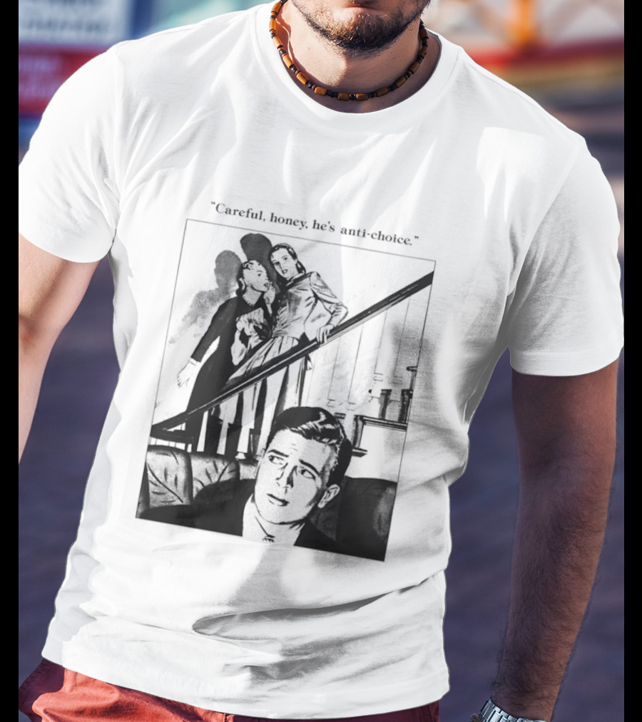 Careful Honey He's Anti Choice Stairs Scene T-Shirt