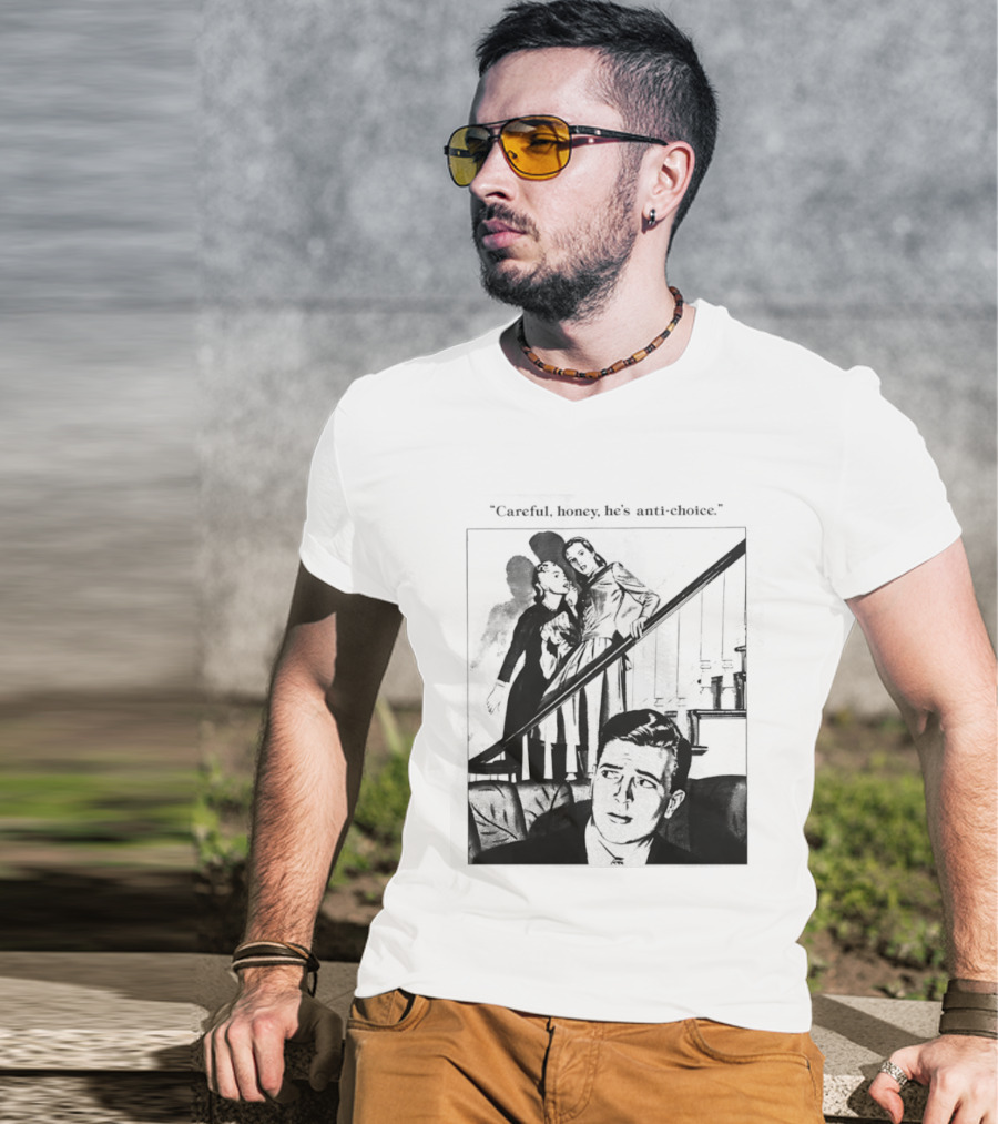 Careful Honey He's Anti Choice Stairs Scene T-Shirt