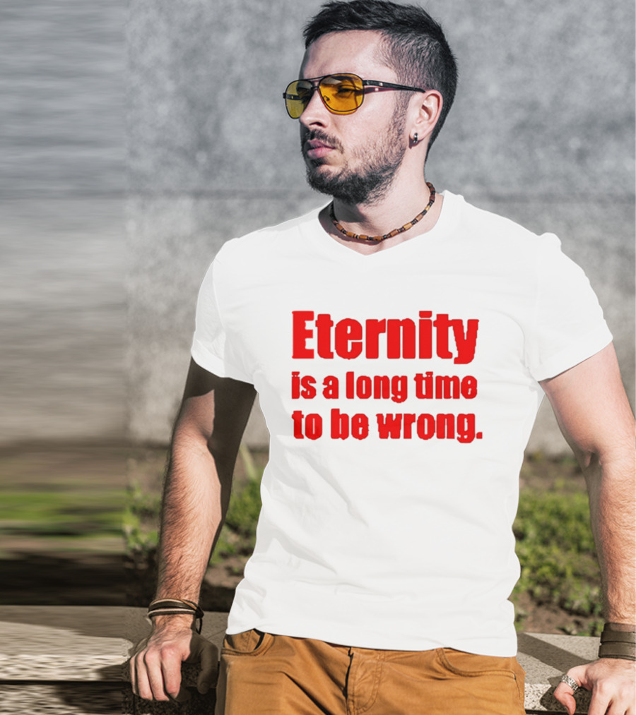 Eternity Is A Long Time To Be Wrong Bold Red T-Shirt