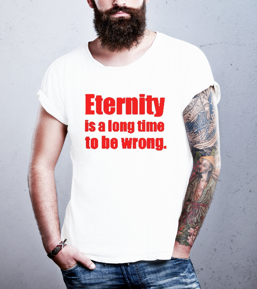 Eternity Is A Long Time To Be Wrong Bold Red T-Shirt