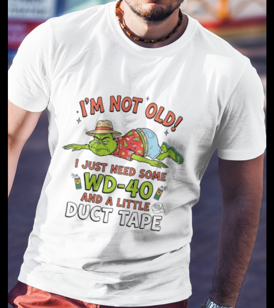 I'm Not Old I Just Need Some WD 40 And A Little Duct Tape Grinch Humor T-Shirt