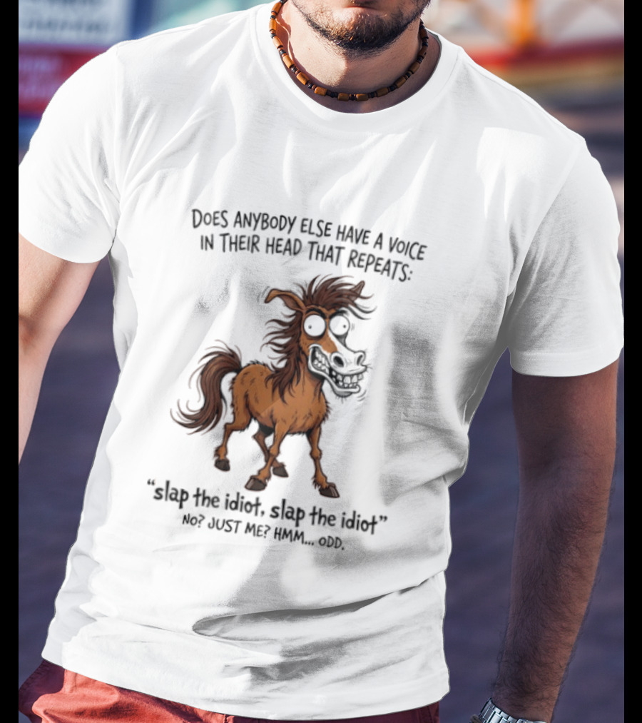 Does Anybody Else Have A Voice In Their Head That Repeats Slap The Idiot Not Just Me Oops Horse T-Shirt