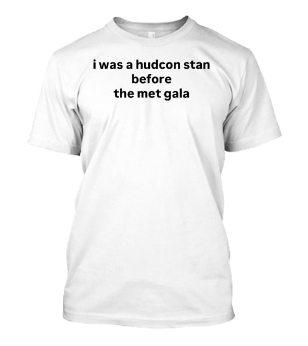 I Was A Hudcon Stan Before The Met Gala T-Shirt