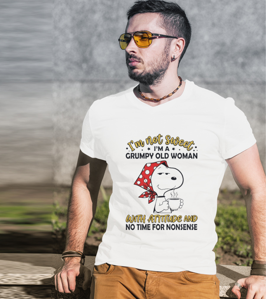 I'm Not Sweet I'm A Grumpy Old Woman With Attitude And No Time For Nonsense T-Shirt