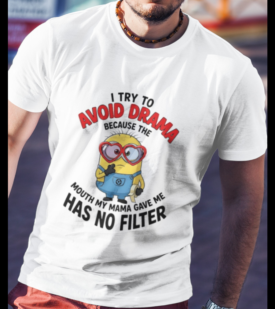 Minions I Try To Avoid Drama Because The Mouth My Mama Gave Me Has No Filter T-Shirt