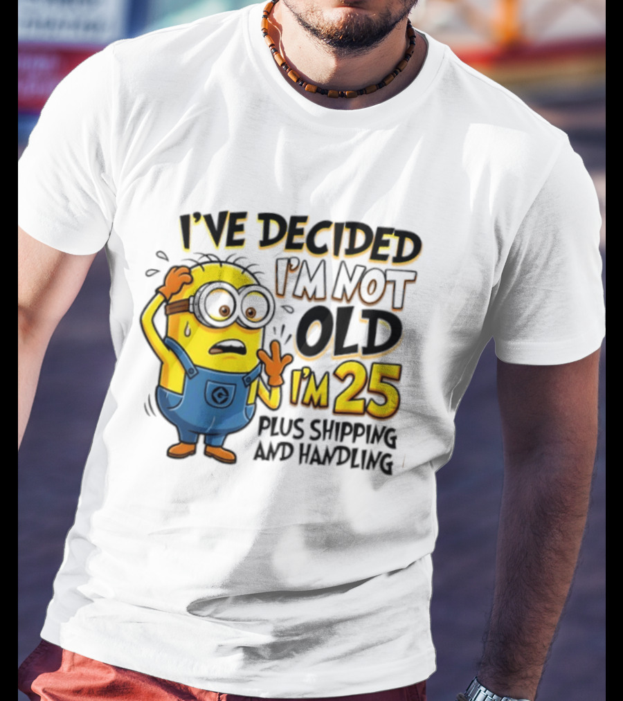 I've Decided I'm Not Old I'm 25 Plus Shipping And Handling Minions Nervous T-Shirt