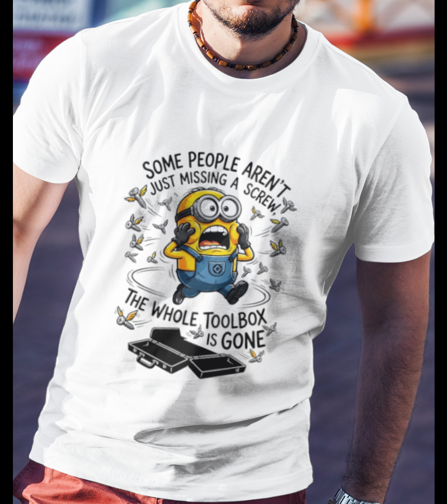 Minions Some People Aren't Just Missing A Screw The Whole Toolbox Is Gone T-Shirt