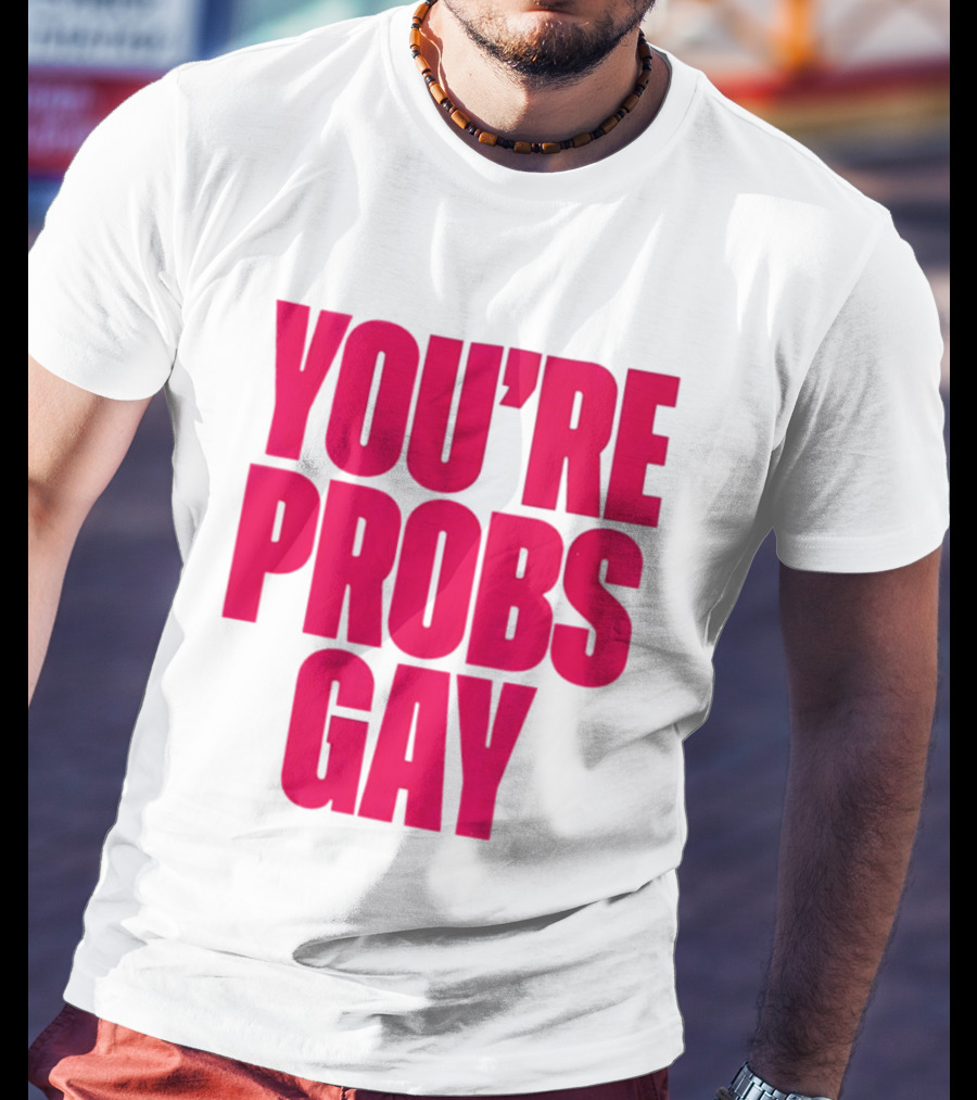 You're Probs Gay LGBTQ Pride T-Shirt