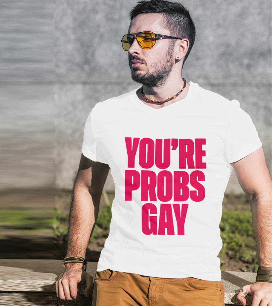 You're Probs Gay LGBTQ Pride T-Shirt