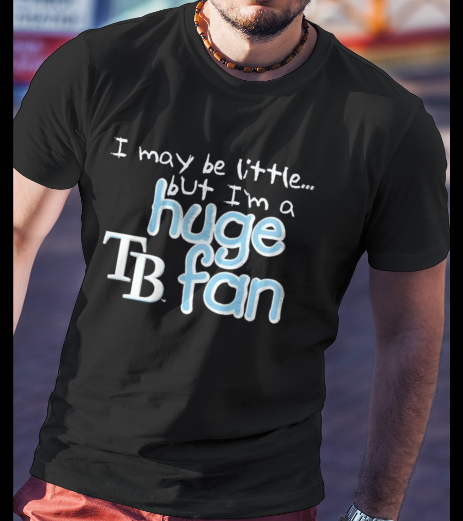 I May Be Little But I'm A Huge Tampa Bay Rays TB Fan T-Shirt